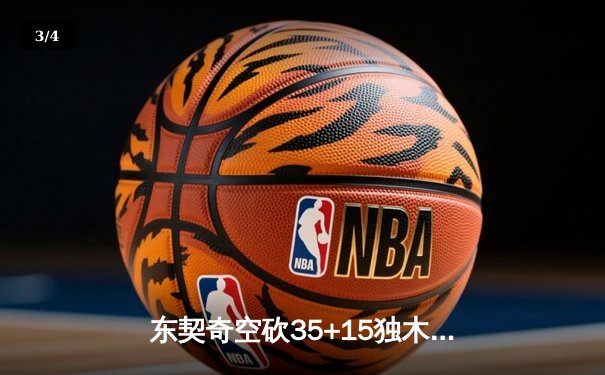 东契奇空砍35+15独木难支，独行侠加时憾负雷霆总比分2-3落后 - 3