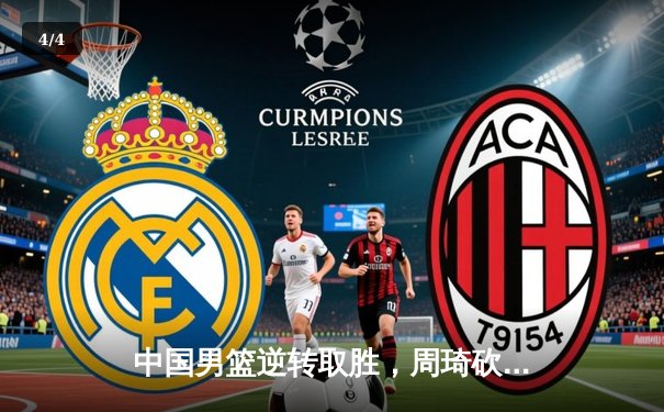 中国男篮逆转取胜，周琦砍28分12篮板率队晋级亚洲杯四强 - 4