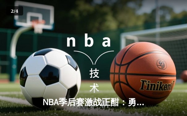 NBA季后赛激战正酣：勇士末节逆转湖人，库里独揽38分创赛季新高 - 2