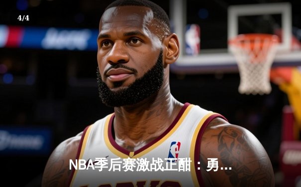 NBA季后赛激战正酣：勇士末节逆转湖人，库里独揽38分创赛季新高 - 4