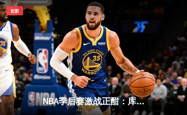 NBA季后赛激战正酣：库里狂砍43分率勇士逆转灰熊，系列赛战成2-2平