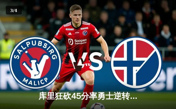 库里狂砍45分率勇士逆转掘金，克莱关键三分锁定胜局 - 3