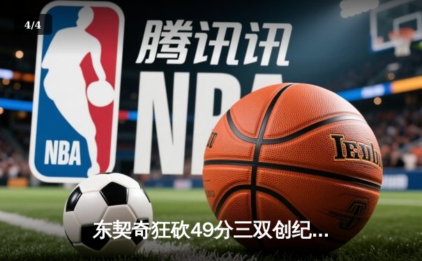 东契奇狂砍49分三双创纪录，独行侠加时险胜篮网迎五连胜 - 4