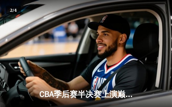 CBA季后赛半决赛上演巅峰对决，浙江广厦主场加时险胜辽宁本钢 - 2