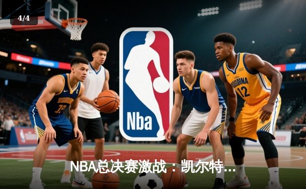 NBA总决赛激战：凯尔特人加时险胜勇士，塔图姆狂砍44分创纪录 - 4