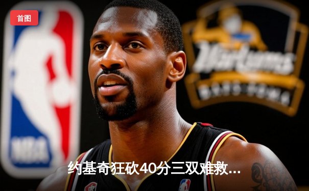 约基奇狂砍40分三双难救主，独行侠加时险胜掘金迎五连胜