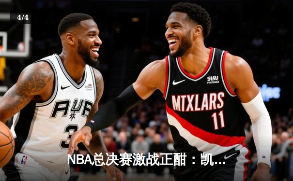NBA总决赛激战正酣：凯尔特人主场险胜勇士，塔图姆狂砍34分率队扳平总比分 - 4