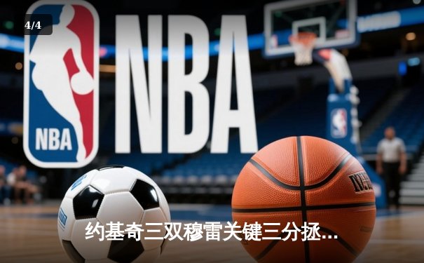 约基奇三双穆雷关键三分拯救掘金，NBA季后赛首战险胜森林狼 - 4