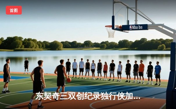 东契奇三双创纪录独行侠加时险胜雷霆，欧文关键三分锁定西部决赛席位